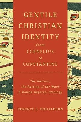 Gentile Christian Identity from Cornelius to Constantine: The Nations, the Parting of the Ways, and Roman Imperial Ideology