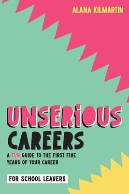 Unserious Careers: A Fun Guide to the First Five Years of Your Career (for School Leavers)