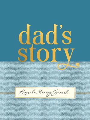 Dad’s Story - A Guided, Keepsake Memory Journal (Deluxe, Hardcover Edition)