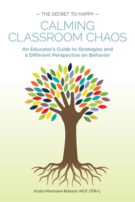 Calming Classroom Chaos: An Educator’s Guide to Strategies and a Different Perspective on Behavior