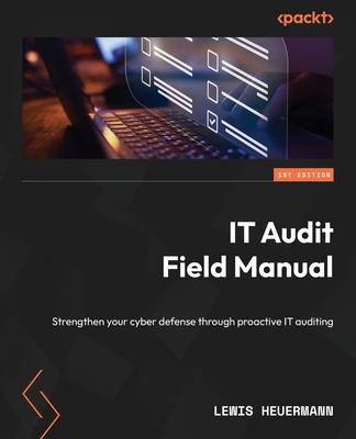 IT Audit Field Manual: Strengthen your cyber defense through proactive IT auditing