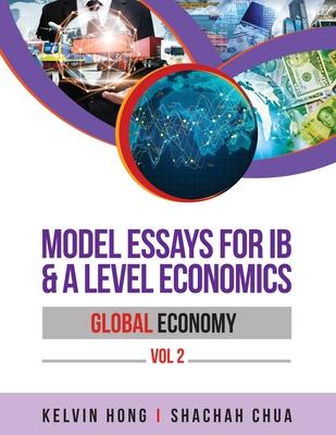 Model Essays for IB & A Level Economics: Global Economy Vol 2