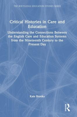 Critical Histories in Care and Education: Understanding the Connections Between the English Care and Education Systems from the Nineteenth Century to