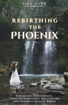 Rebirthing the Phoenix: Embodying the Goddess through Rebirthing Breathwork and Immortal Master Babaji