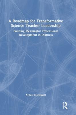 A Roadmap for Transformative Science Teacher Leadership: Building Meaningful Professional Development in Districts