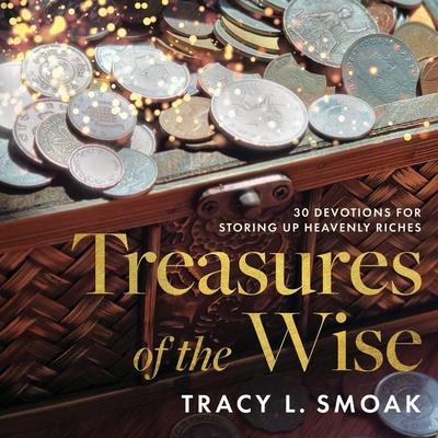 Treasures of the Wise: 30 Devotions for Storing Up Heavenly Riches