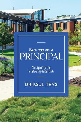 Now You Are a Principal: Navigating the Leadership Labyrinth