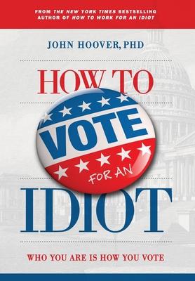 How to Vote for an Idiot: Who You Are Is How You Vote