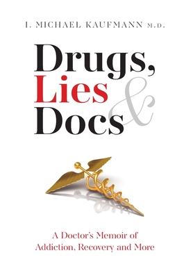 Drugs, Lies & Docs: A Doctor’s Memoir of Addiction, Recovery and More