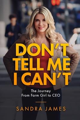 Don’t Tell Me I Can’t: A Journey from Farm Girl to CEO