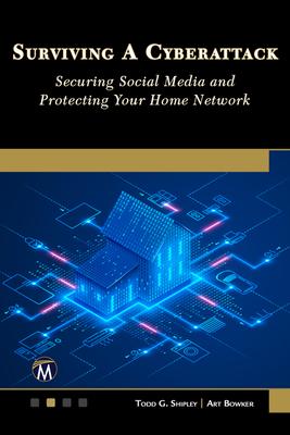 Surviving a Cyberattack: Securing Social Media and Protecting Your Home Network