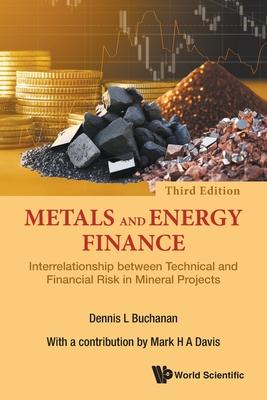 Metals and Energy Finance: Interrelationship Between Technical and Financial Risk in Mineral Projects (Third Edition)