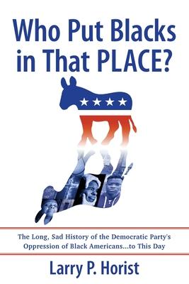 Who Put Blacks in That PLACE?: The Long, Sad History of the Democratic Party’s Oppression of Black Americans...to This Day