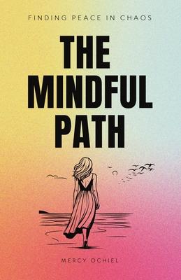 The Mindful Path: Finding Peace in Chaos