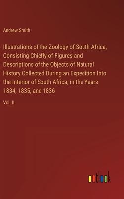 Illustrations of the Zoology of South Africa, Consisting Chiefly of Figures and Descriptions of the Objects of Natural History Collected During an Exp