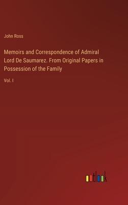 Memoirs and Correspondence of Admiral Lord De Saumarez. From Original Papers in Possession of the Family: Vol. I