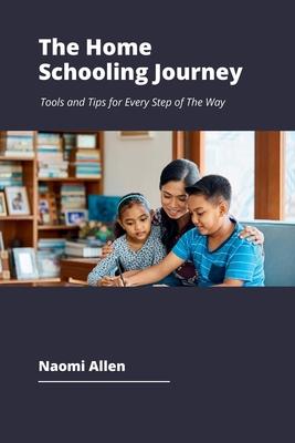 The Home Schooling Journey: Tools and Tips for Every Step of The Way