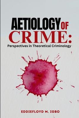 Aetiology of Crime: Perspectives in Theoretical Criminology