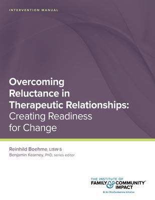 Overcoming Reluctance in Therapeutic Relationships: Intervention Manual: Creating Readiness for Change