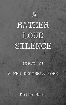 A Rather Loud Silence: Part 2: A Few Decibels More