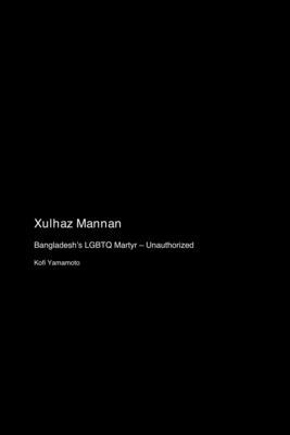 Xulhaz Mannan: Bangladesh’s LGBTQ Martyr - Unauthorized