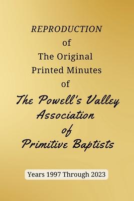 REPRODUCTION of The Original Printed Minutes of The Powell’s Valley Association of Primitive Baptists Years 1997 Through 2023