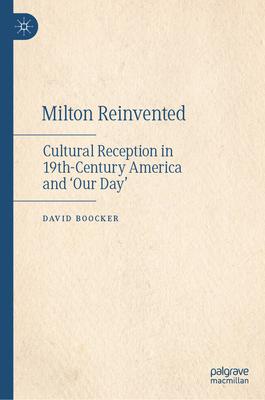 Milton Reinvented: Cultural Reception in 19th-Century America and ’Our Day’