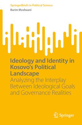 Ideology and Identity in Kosovo’s Political Landscape: Analyzing the Interplay Between Ideological Goals and Governance Realities