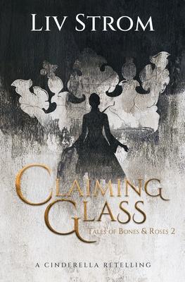 Claiming Glass: A Cinderella Retelling