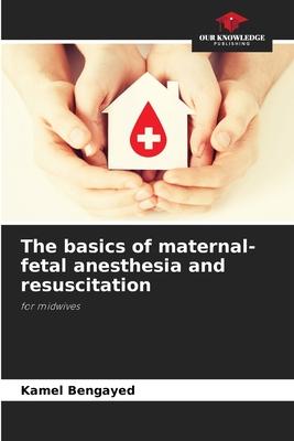 The basics of maternal-fetal anesthesia and resuscitation