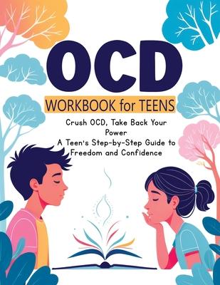 OCD Workbook for Teens: Everyday Mindfulness and Exposure Therapy - A Guide to Self-Compassion, Freedom, Relationship Management and Response