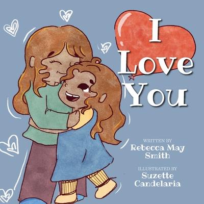 I Love You: From Head to Toe, I Love You: A Fun, Sweet Pure-hearted Story to Share With Your Kids: Poetry for Children at its Love