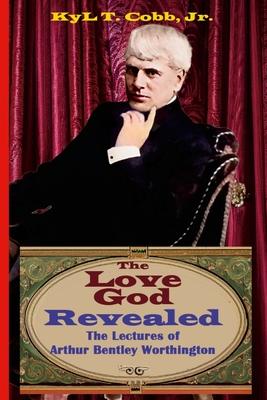 The Love God Revealed: The Lectures of Arthur Bentley Worthington