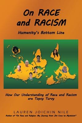 On RACE and RACISM: Humanity’s Bottom Line: How Our Understanding of Race and Racism are Topsy Turvy