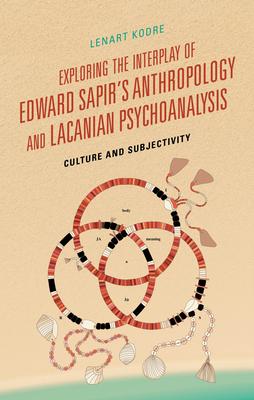 Exploring the Interplay of Edward Sapir’s Anthropology and Lacanian Psychoanalysis: Culture and Subjectivity