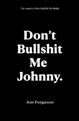 Don’t Bullshit Me Johnny