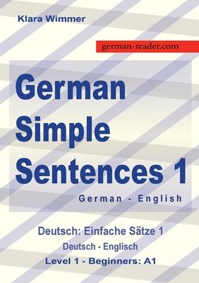 German Simple Sentences 1, German - English, Level 1 - Beginners A1: Deutsch: Einfache Sätze 1, Deutsch - Englisch, A1