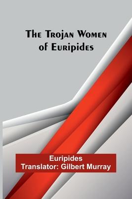 The Trojan women of Euripides