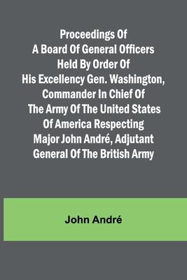 Proceedings of a board of general officers held by order of His Excellency Gen. Washington, commander in chief of the Army of the United States of Ame