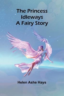 The Princess Idleways: A Fairy Story