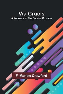 Via Crucis: A Romance of the Second Crusade