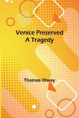 Venice Preserved: A Tragedy