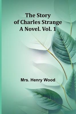 The Story of Charles Strange: A Novel. Vol. 1