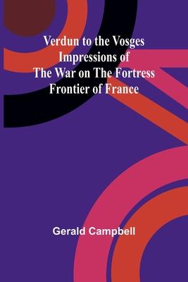 Verdun to the Vosges: Impressions of the War on the Fortress Frontier of France