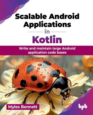 Scalable Android Applications in Kotlin: Write and maintain large Android application code bases (English Edition)