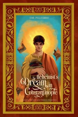 Alchemist’s Dream in Constantinople: Ancient Secrets and Hidden Mysteries