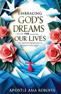 Embracing God’s Dreams for Our Lives: The Spiritual Significance of Dreams in Our Lives