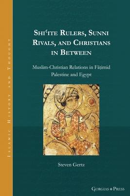 Shi’ite Rulers, Sunni Rivals, and Christians in Between: Muslim-Christian Relations in Fāṭimid Palestine and Egypt