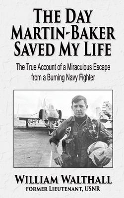 The Day Martin-Baker Saved My Life: The true account of a miraculous escape from a burning navy fighter