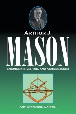 Arthur J. Mason: Engineer, Inventor, and Agriculturist